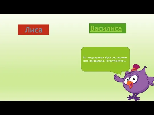 Из выделенных букв составляем имя принцессы. И получается … Лиса Василиса