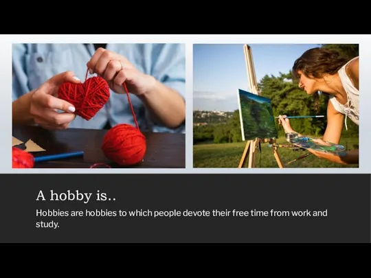 A hobby is.. Hobbies are hobbies to which people devote their