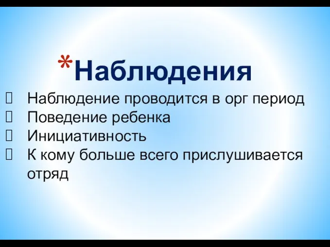 Наблюдения Наблюдение проводится в орг период Поведение ребенка Инициативность К кому больше всего прислушивается отряд