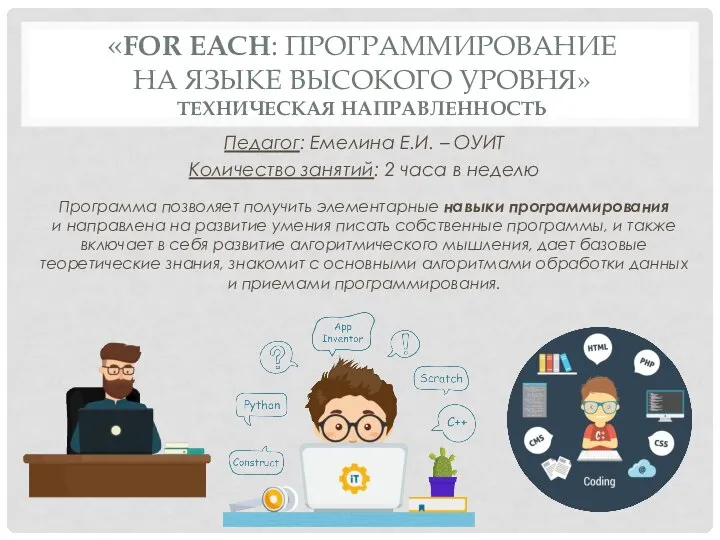 «FOR EACH: ПРОГРАММИРОВАНИЕ НА ЯЗЫКЕ ВЫСОКОГО УРОВНЯ» ТЕХНИЧЕСКАЯ НАПРАВЛЕННОСТЬ Педагог: Емелина