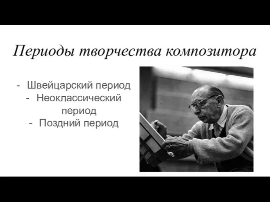 Периоды творчества композитора Швейцарский период Неоклассический период Поздний период