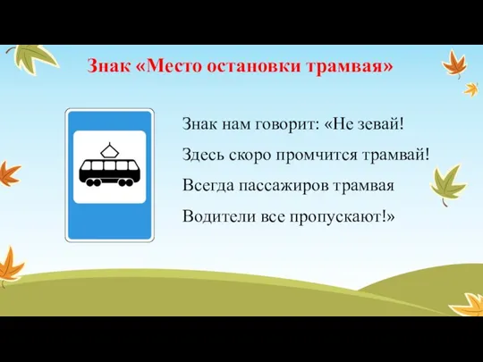 Знак «Место остановки трамвая» Знак нам говорит: «Не зевай! Здесь скоро