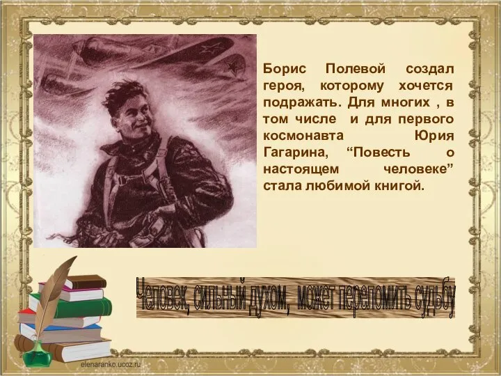 Борис Полевой создал героя, которому хочется подражать. Для многих , в