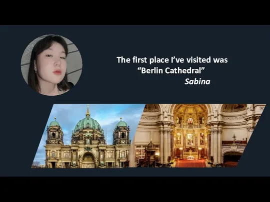 The first place I’ve visited was “Berlin Cathedral” Sabina