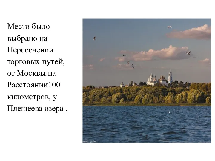 Место было выбрано на Пересечении торговых путей, от Москвы на Расстоянии100 километров, у Плещеева озера .