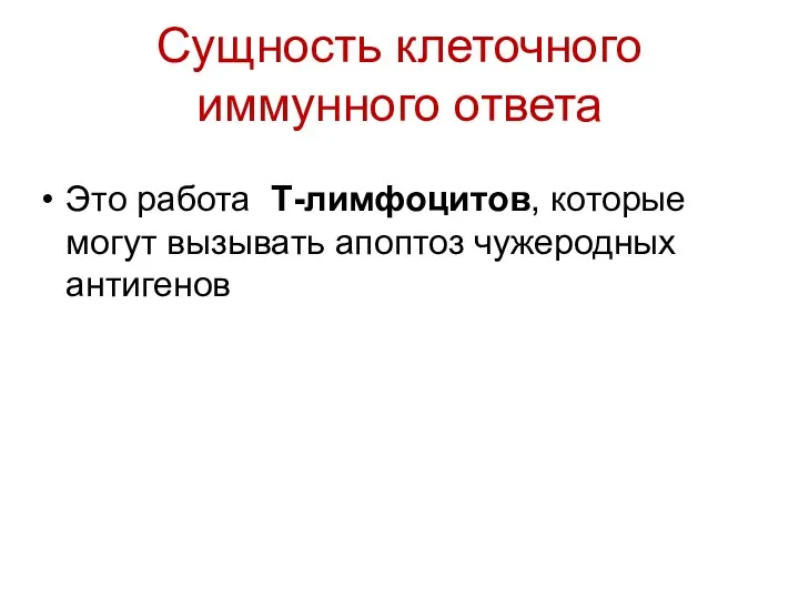 Сущность клеточного иммунного ответа Это работа Т-лимфоцитов, которые могут вызывать апоптоз чужеродных антигенов