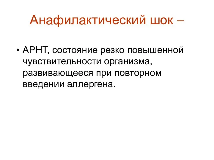 Анафилактический шок – АРНТ, состояние резко повышенной чувствительности организма, развивающееся при повторном введении аллергена.