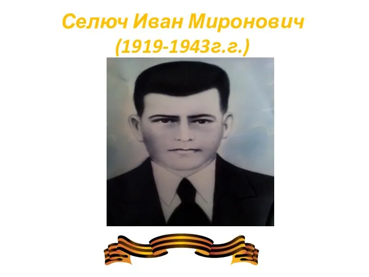 Селюч Иван Миронович (1919-1943г.г.)