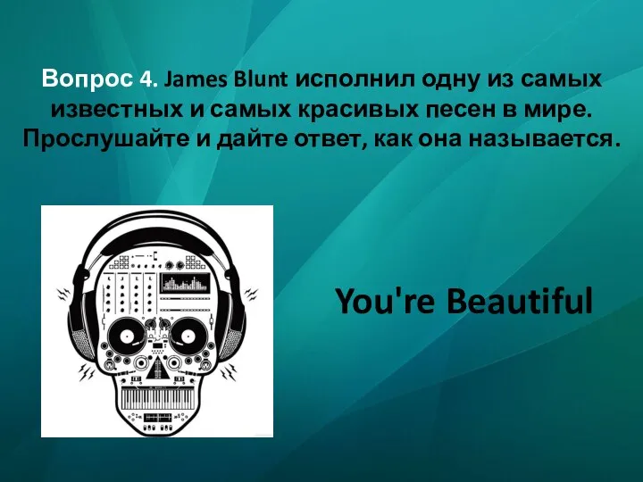 Вопрос 4. James Blunt исполнил одну из самых известных и самых