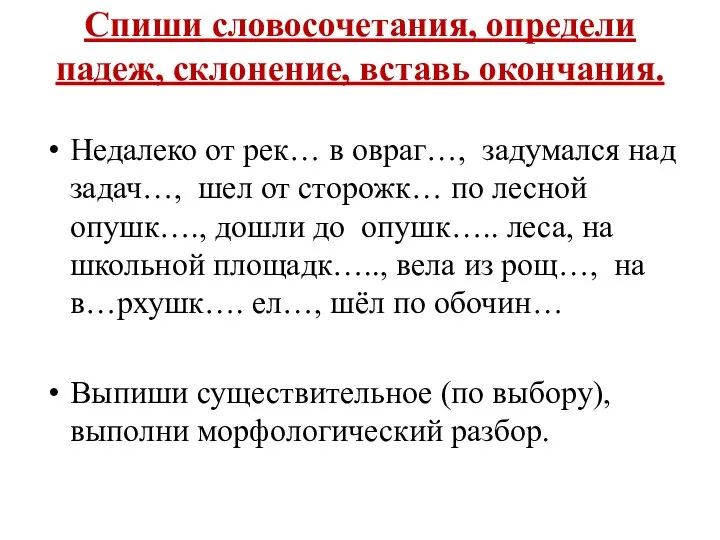 Спиши словосочетания, определи падеж, склонение, вставь окончания. Недалеко от рек… в