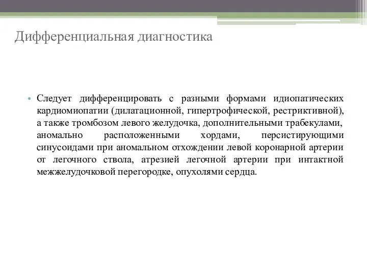 Следует дифференцировать с разными формами идиопатических кардиомиопатии (дилатационной, гипертрофической, рестриктивной), а