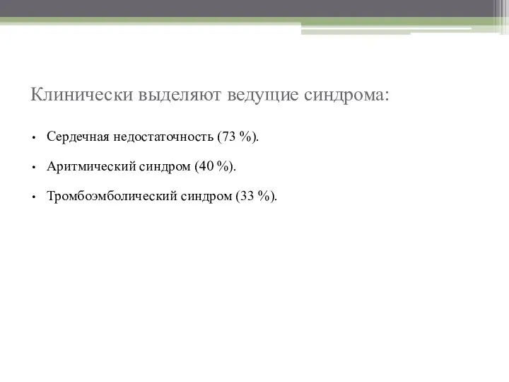 Клинически выделяют ведущие синдрома: Сердечная недостаточность (73 %). Аритмический синдром (40 %). Тромбоэмболический синдром (33 %).