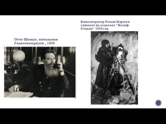 Отто Шмидт, начальник Главсевморпути , 1936 Кинооператор Роман Кармен снимает на ледоколе "Иосиф Сталин" 1939 год