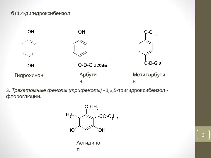 б) 1,4-дигидроксибензол Гидрохинон Арбутин Метиларбутин 3. Трехатомные фенолы (трифенолы) - 1,3,5-тригидроксибензол - флороглюцин. Аспидинол
