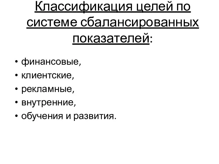 Классификация целей по системе сбалансированных показателей: финансовые, клиентские, рекламные, внутренние, обучения и развития.