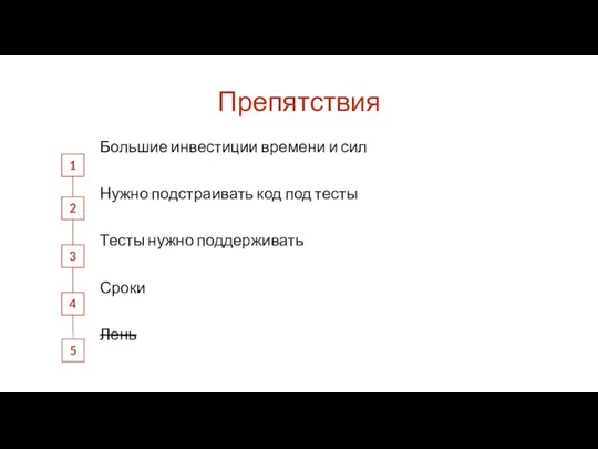 Препятствия Большие инвестиции времени и сил Нужно подстраивать код под тесты