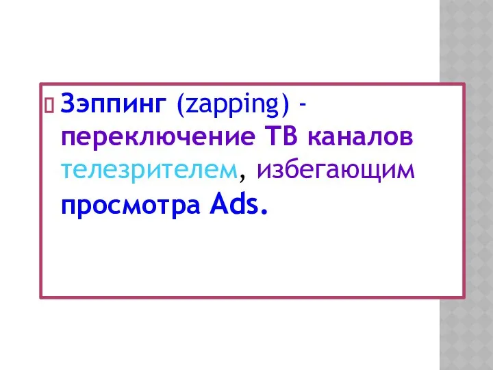 Зэппинг (zapping) - переключение ТВ каналов телезрителем, избегающим просмотра Ads.