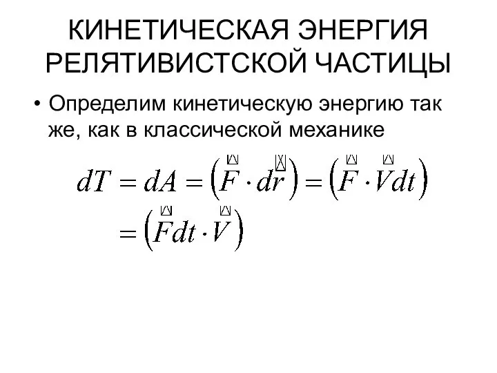 КИНЕТИЧЕСКАЯ ЭНЕРГИЯ РЕЛЯТИВИСТСКОЙ ЧАСТИЦЫ Определим кинетическую энергию так же, как в классической механике