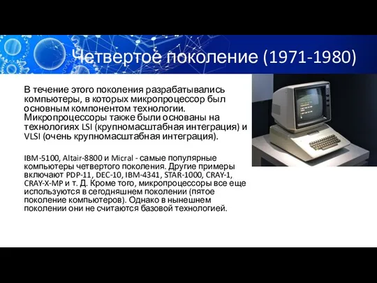 Четвертое поколение (1971-1980) В течение этого поколения разрабатывались компьютеры, в которых