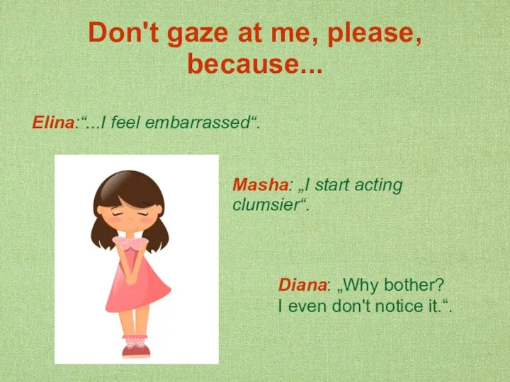 Don't gaze at me, please, because... Elina:“...I feel embarrassed“. Masha: „I
