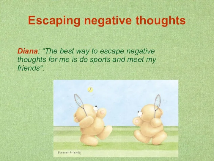 Escaping negative thoughts Diana: “The best way to escape negative thoughts