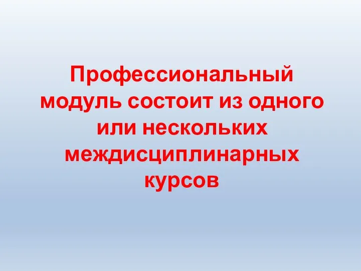 Профессиональный модуль состоит из одного или нескольких междисциплинарных курсов