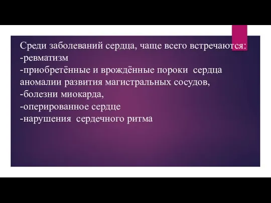 Среди заболеваний сердца, чаще всего встречаются: -ревматизм -приобретённые и врождённые пороки