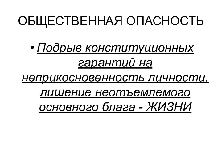 ОБЩЕСТВЕННАЯ ОПАСНОСТЬ Подрыв конституционных гарантий на неприкосновенность личности, лишение неотъемлемого основного блага - ЖИЗНИ