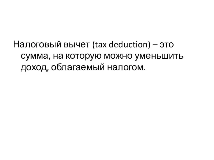 Налоговый вычет (tax deduction) – это сумма, на которую можно уменьшить доход, облагаемый налогом.