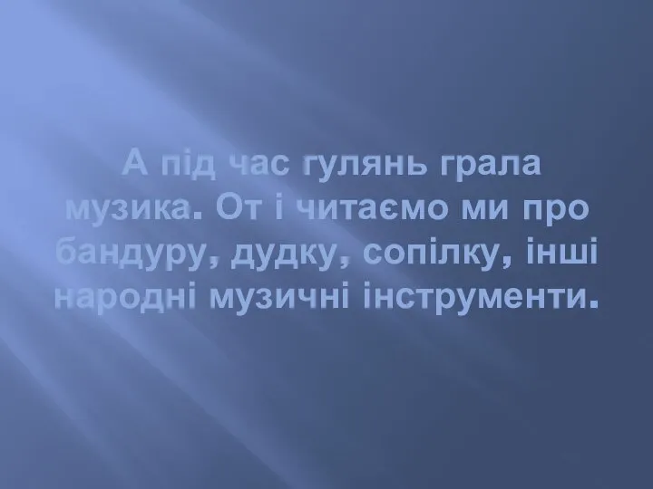 А під час гулянь грала музика. От і читаємо ми про