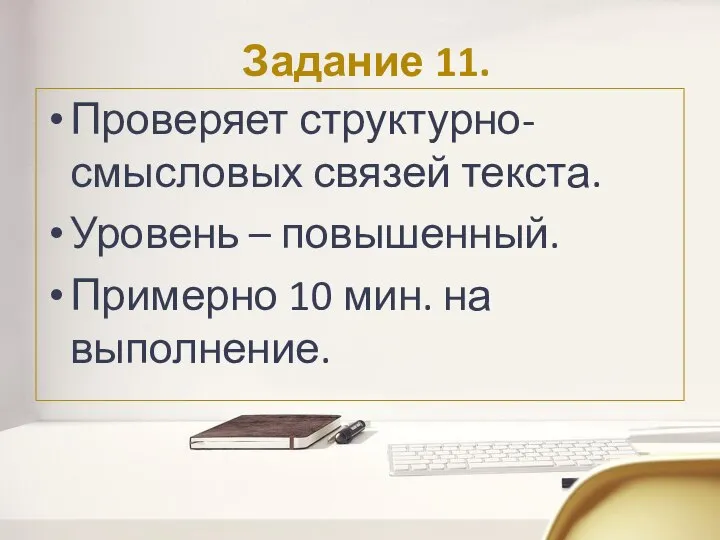 Задание 11. Проверяет структурно-смысловых связей текста. Уровень – повышенный. Примерно 10 мин. на выполнение.