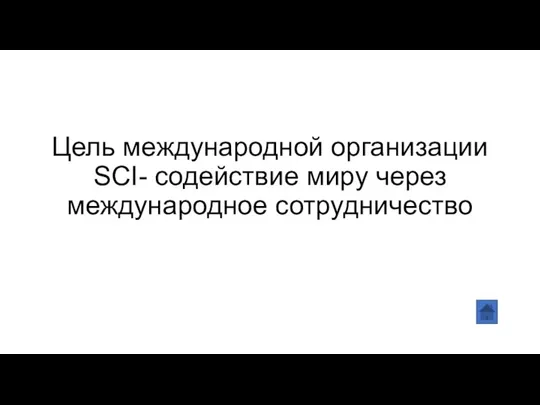 Цель международной организации SCI- содействие миру через международное сотрудничество