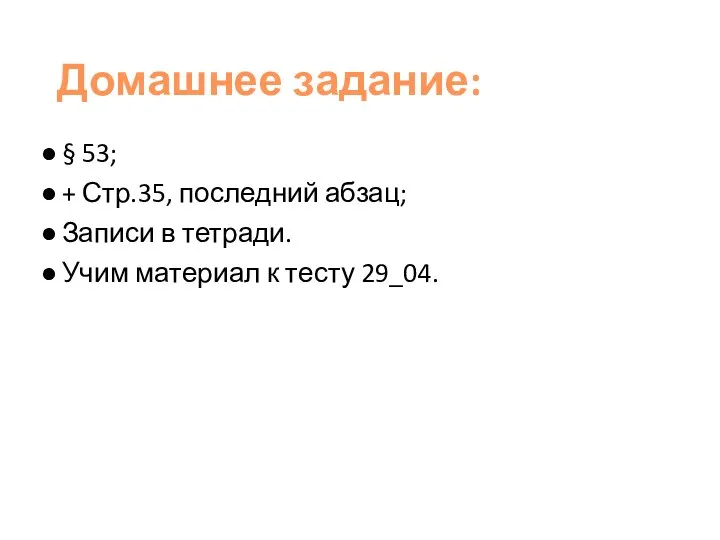 Домашнее задание: § 53; + Стр.35, последний абзац; Записи в тетради. Учим материал к тесту 29_04.