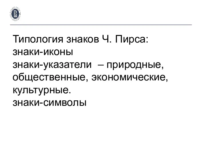 Типология знаков Ч. Пирса: знаки-иконы знаки-указатели – природные, общественные, экономические, культурные. знаки-символы