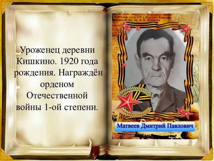 Уроженец деревни Кишкино. 1920 года рождения. Награждён орденом Отечественной войны 1-ой степени.