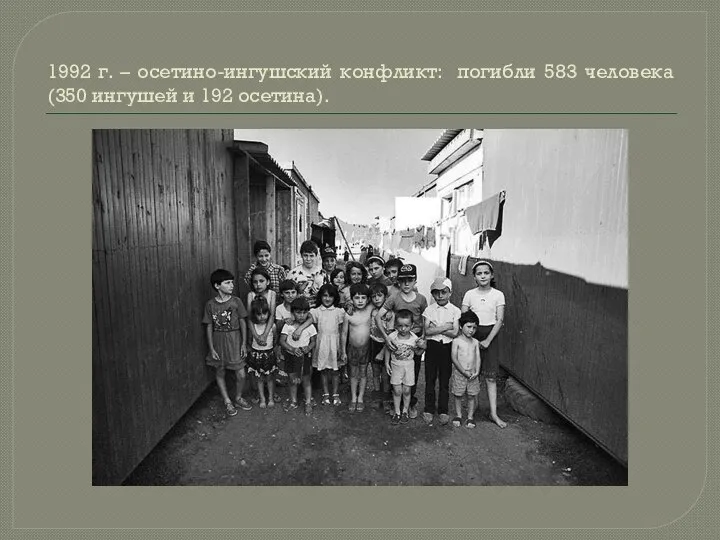 1992 г. – осетино-ингушский конфликт: погибли 583 человека (350 ингушей и 192 осетина).