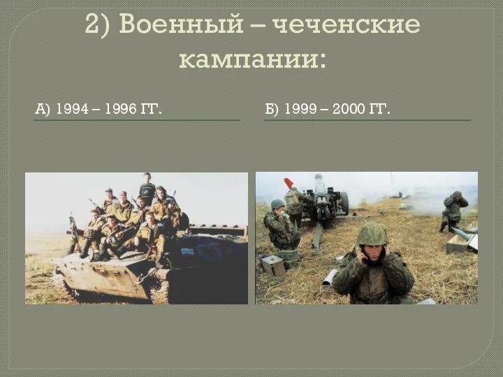 2) Военный – чеченские кампании: А) 1994 – 1996 ГГ. Б) 1999 – 2000 ГГ.