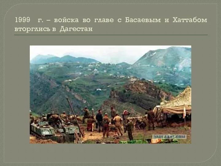 1999 г. – войска во главе с Басаевым и Хаттабом вторглись в Дагестан