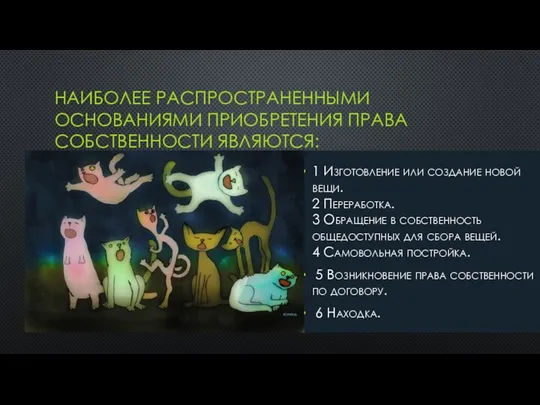 НАИБОЛЕЕ РАСПРОСТРАНЕННЫМИ ОСНОВАНИЯМИ ПРИОБРЕТЕНИЯ ПРАВА СОБСТВЕННОСТИ ЯВЛЯЮТСЯ: 1 Изготовление или создание