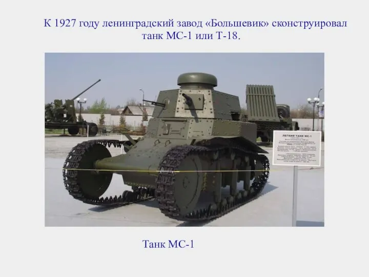 К 1927 году ленинградский завод «Большевик» сконструировал танк МС-1 или Т-18. Танк МС-1