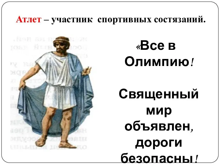 «Все в Олимпию! Священный мир объявлен, дороги безопасны! Да победят сильнейшие!» Атлет – участник спортивных состязаний.