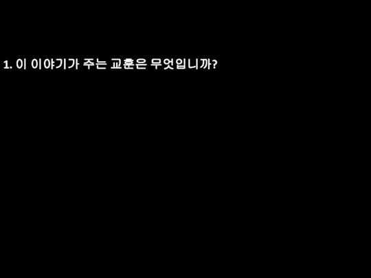 1. 이 이야기가 주는 교훈은 무엇입니까?