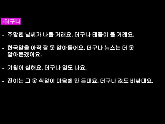 -더구나 주말엔 날씨가 나쁠 거래요. 더구나 태풍이 올 거래요. 한국말을 아직