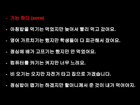 기는 하다 (хотя) 아침밥을 먹기는 먹었지만 늦어서 빨리 먹고 갔어요. 영어