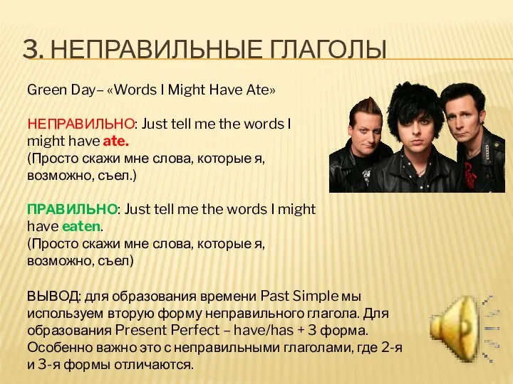 3. НЕПРАВИЛЬНЫЕ ГЛАГОЛЫ Green Day– «Words I Might Have Ate» НЕПРАВИЛЬНО: