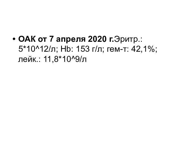 ОАК от 7 апреля 2020 г.Эритр.: 5*10^12/л; Hb: 153 г/л; гем-т: 42,1%; лейк.: 11,8*10^9/л