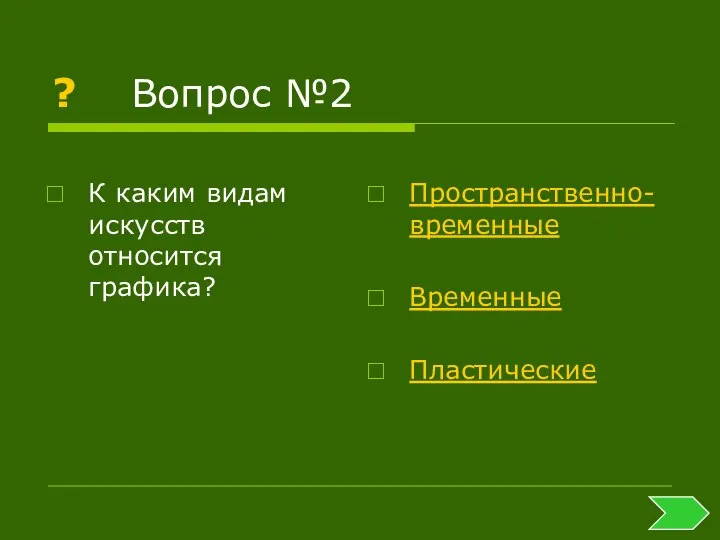 ? Вопрос №2 К каким видам искусств относится графика? Пространственно-временные Временные Пластические