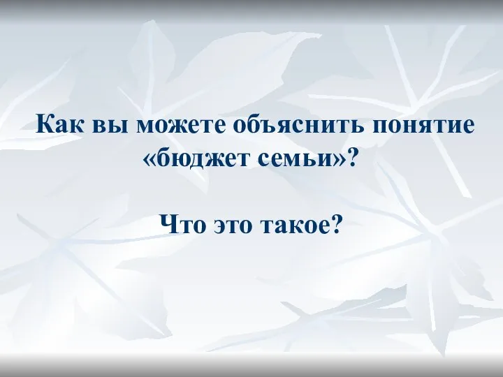 Как вы можете объяснить понятие «бюджет семьи»? Что это такое?