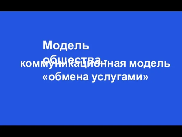 коммуникационная модель «обмена услугами» Модель общества -