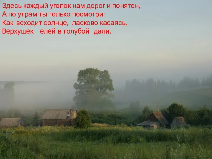 Здесь каждый уголок нам дорог и понятен, А по утрам ты